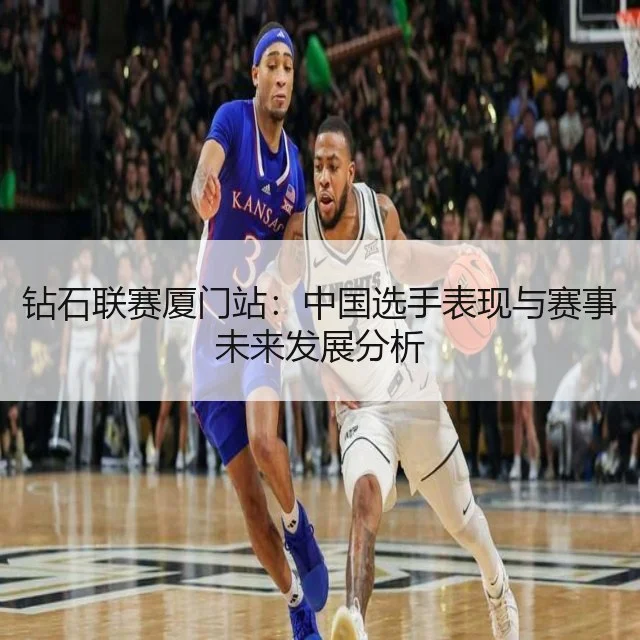 钻石联赛厦门站：中国选手表现与赛事未来发展分析